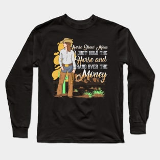 Horse Show Mom I Just Hold The Horse And Hand Over The Money Long Sleeve T-Shirt